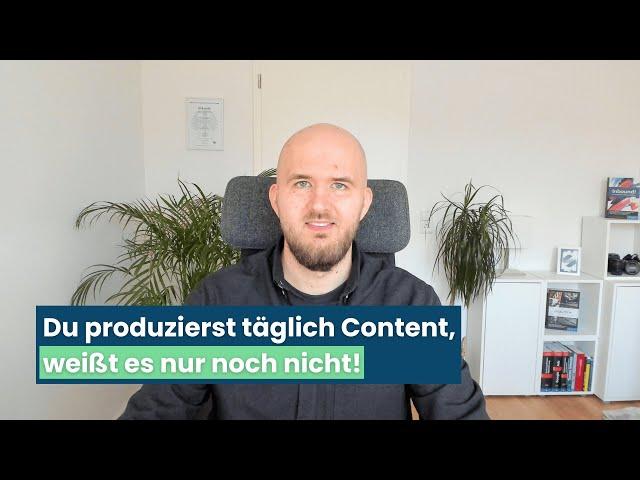 Du produzierst täglich Content, weißt es nur noch nicht!