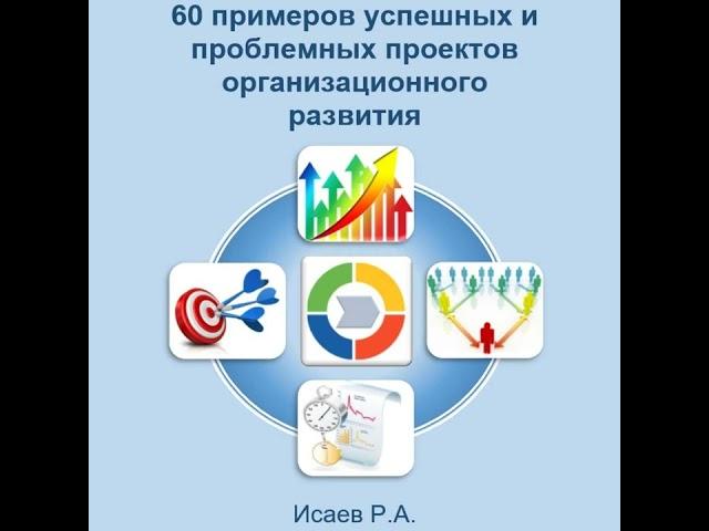 Роман Александрович Исаев – 60 примеров успешных и проблемных проектов организационного развития.