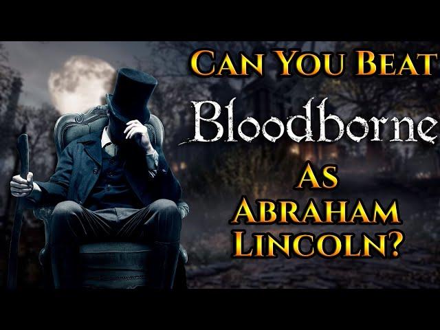 Can You Beat Bloodborne As Abraham Lincoln?