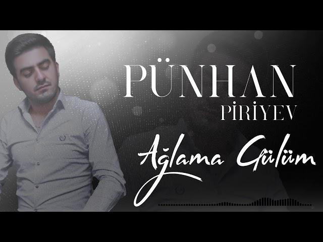 Pünhan Piriyev - Ağlama gülüm