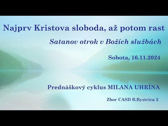 16.11.2024 - M.Uhrín - Najprv Kristova sloboda, až potom rast | Satanov otrok v Božích službách