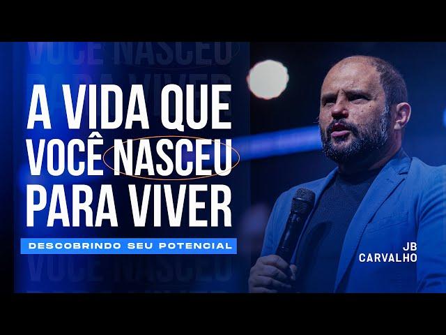 A vida que você nasceu para viver - Descobrindo seu Potencial | JB Carvalho