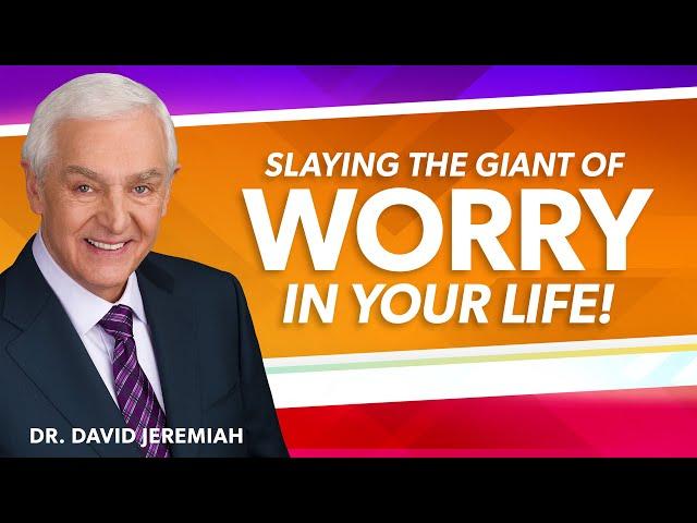 Slaying the Giant of Worry | Dr. David Jeremiah | Matthew 6:25-34