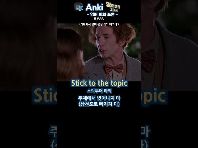 586 Stick to the topic 주제에서 벗어나지 마