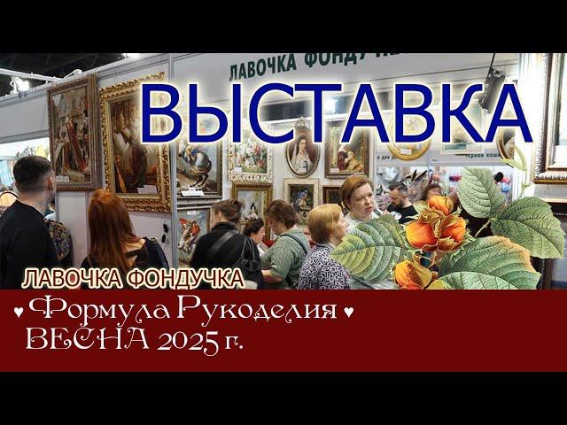 Репортаж с выставки ЭстЭ/ЛФ на Формуле Рукоделия. ВЕСНА 2025г. Москва