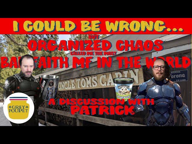 Organized Chaos Called Me, "The Most Bad Faith MOTHER F*CKER In the World"... I Could Be Wrong 1.5