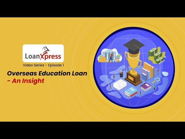 What is Overseas Education Loans? LoanXpress - Episode 1