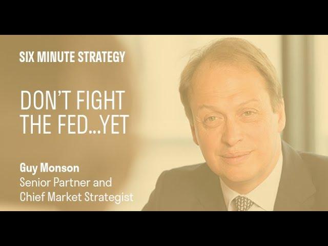 Six minute strategy: Don't fight the Fed... yet