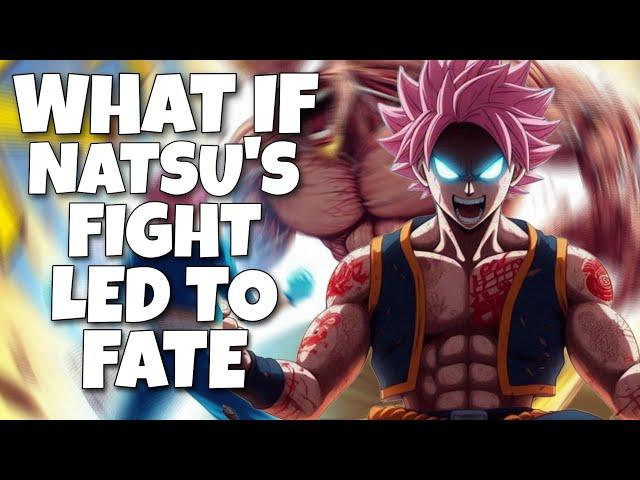 WHAT IF NATSU'S FIGHT LED TO FATE ??