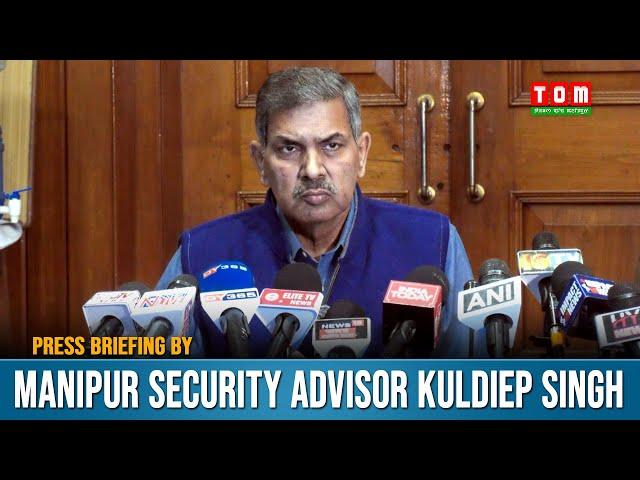 PRESS BRIEFING BY MANIPUR SECURITY ADVISOR KULDIEP SINGH