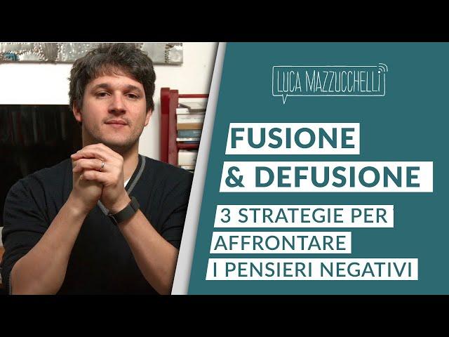 Pensieri negativi: 3 strategie per gestirli - La fusione e la defusione