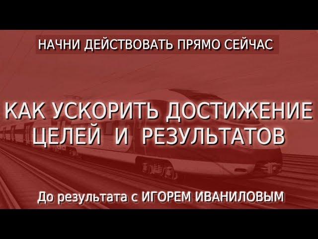 Достижение целей и результатов Как ускорить достижение целей  и результатов