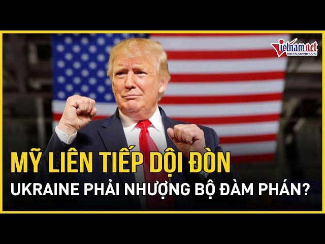 Châu Âu hoảng loạn, Mỹ liên tiếp dội đòn, Ukraine phải nhượng bộ đàm phán? | Báo VietNamNet