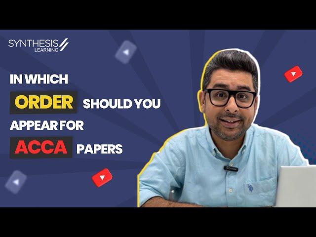 In Which Order Should You Appear For ACCA Papers | Synthesis Learning