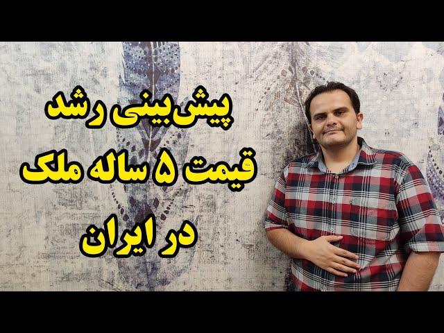 پیش‌بینی رشد قیمت ۵ ساله ملک در ایران | منطق قیمت املاک - ملک شناسی