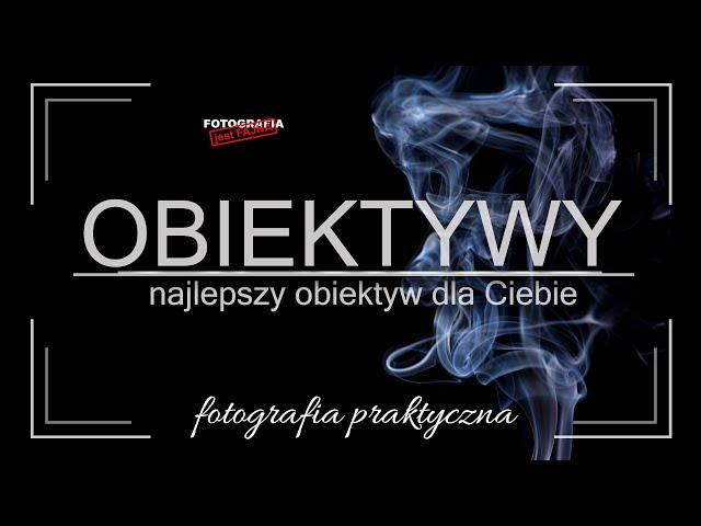  Obiektywy - najlepszy obiektyw dla Ciebie  - Fotografia jest Fajna