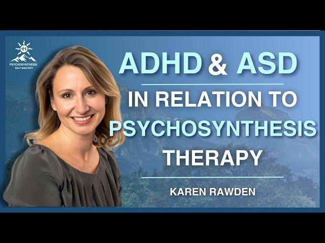 PSYCHOSYNTHESIS THERAPY FOR ADHD and ASD | Insights with Karen Rawden