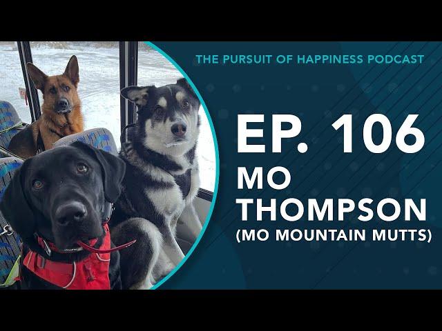 (Ep. 106) The Pursuit of Happiness Podcast - Mo Thompson (Mo Mountain Mutts)