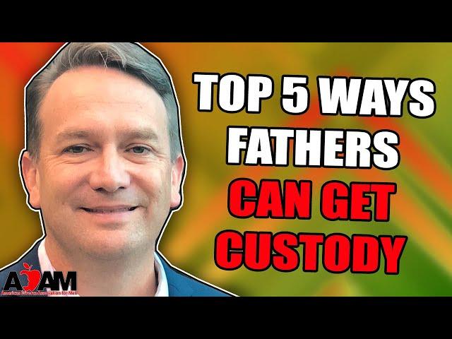 Top 5 Ways Fathers Can Get Custody