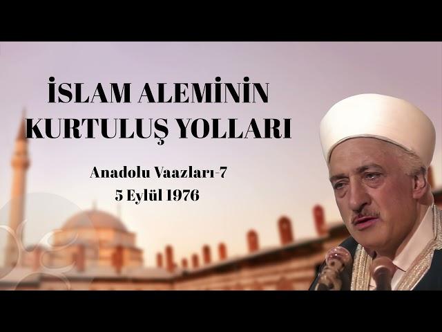 İslam Aleminin Kurtuluş Yolları | Anadolu Vaazları 7 | M. Fethullah Gülen