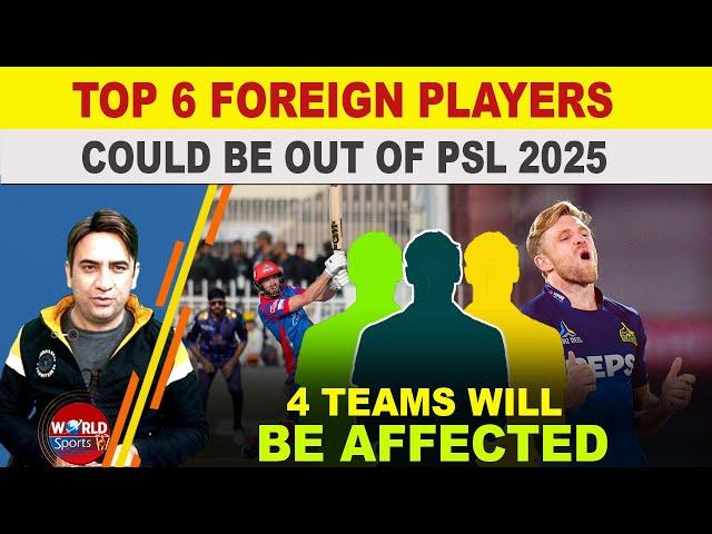 Top 6 foreign players could be out of PSL 2025 | 4 PSL teams will be affected