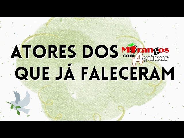 12 ATORES DOS MORANGOS COM AÇÚCAR QUE JÁ FALECERAM