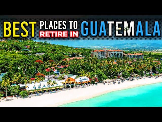 12 Best Places to LIVE or Retire in GUATEMALA | Retire Comfortably