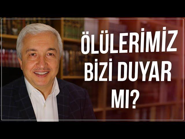 Ölülerimiz bizi duyar mı? - Prof.Dr. Mehmet Okuyan