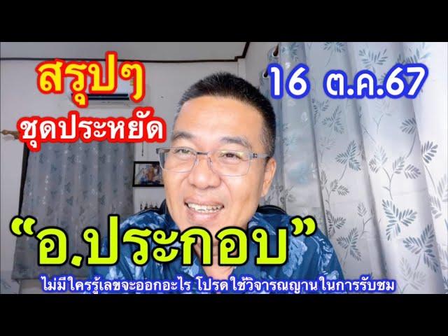 สรุปๆ แบบประหยัด ”อ.ประกอบ“ 16 ต.ค.67