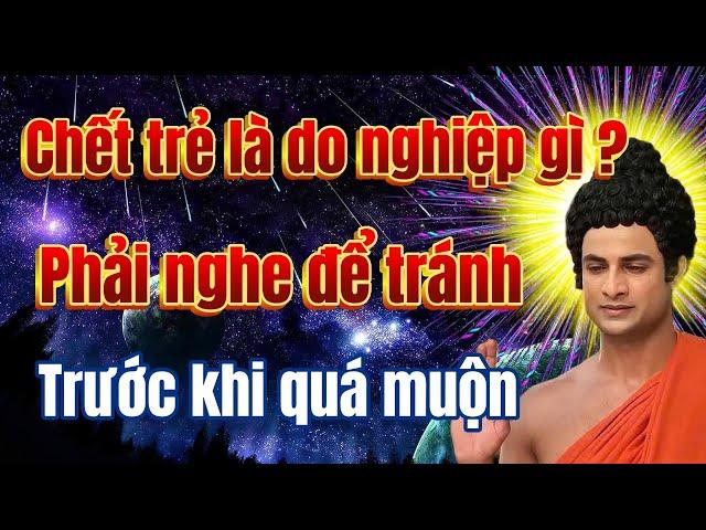 Vì Sao Người Tốt Chết Trẻ – Kẻ Ác Sống Lâu? Nghe Đức Phật Khai Ngộ Để Sống Đúng Nghiệp, Đúng Duyên.