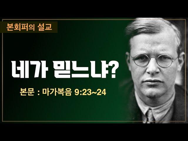 [본회퍼의 설교] 네가 믿느냐? : 믿는 자에게는 능치 못할 일이 없다는 말씀의 참된 의미