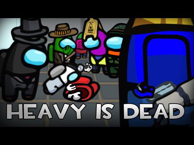 Heavy is Dead But it's Among Us