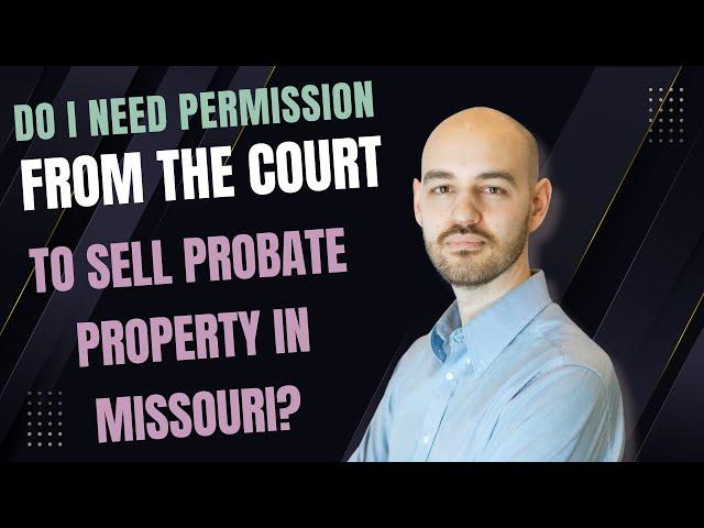 Do You Need Court Permission to Sell Property in Missouri Probate?