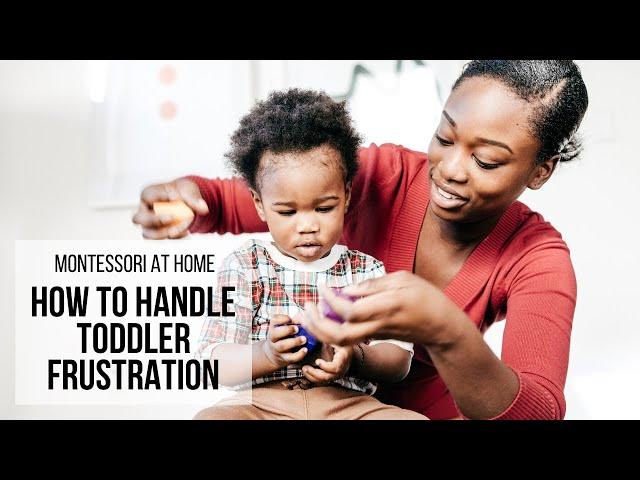 MONTESSORI AT HOME: How to Handle Toddler Frustration