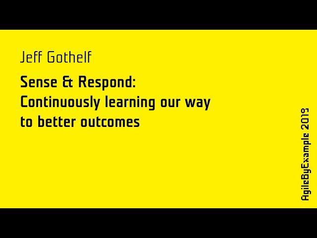 AgileByExample 2019: Jeff Gothelf - Continuously learning our way to better outcomes