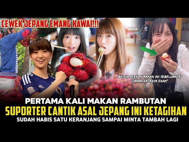 KAWAI !! REAKSI SUPORTER CANTIK JEPANG PERTAMA KALI MAKAN RAMBUTAN INDONESIA, SEBUT BUAHNYA BEGINI