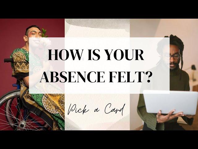 Pick a Card  HOW IS YOUR ABSENCE FELT??  Timeless Tarot Reading!!!