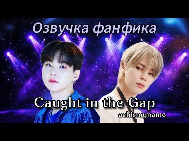 Caught in the Gap | achismyname | Озвучка фанфика | юнмины | yoonmin | bts