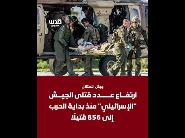 ترجمة قدس| جيش الاحتلال: ارتفاع عدد قتلى الجيش "الإسرائيلي" منذ بداية الحرب إلى 856 قتيلًا.
