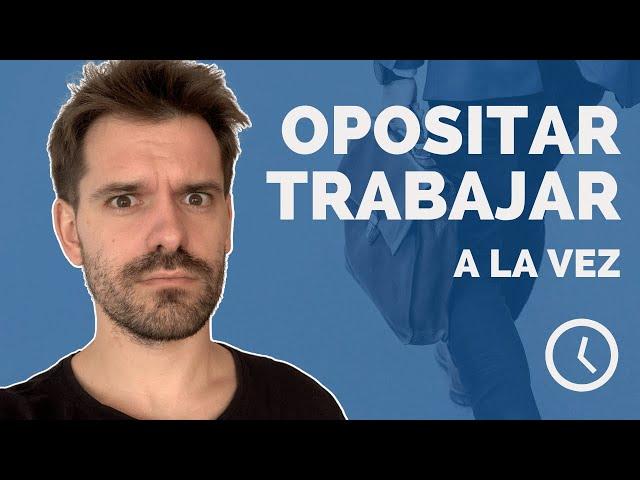 Opositar y trabajar A LA VEZ ‍ Súper difícil