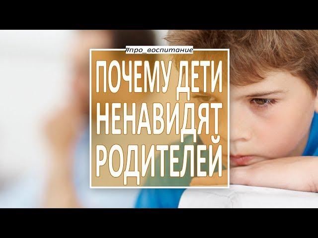 Психология воспитания детей. Почему ребенок ненавидит родителей? Как сохранить отношения с детьми