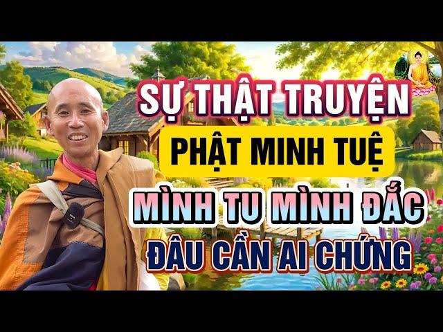 Sự Thật Truyện Phật Minh Tuệ - Mình Tu Mình Đắc Đâu Cần Ai Chứng