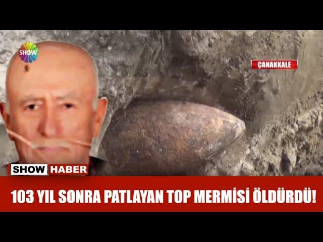 103 yıl sonra patlayan top mermisi öldürdü!