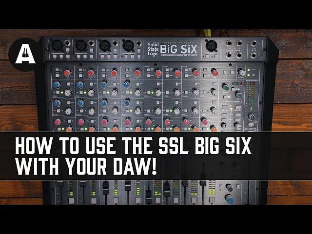 How to Use the SSL BiG SiX with Your DAW!