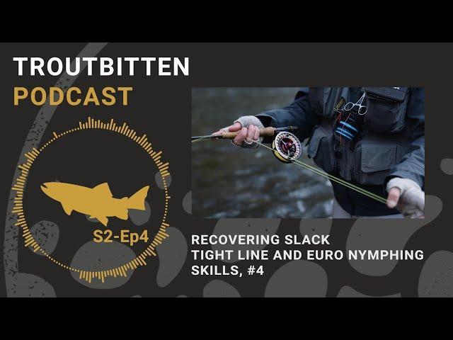 The Troutbitten Podcast: Recovering Slack -- Tight Line and Euro Nymphing Skills #4 -- S2, Ep4