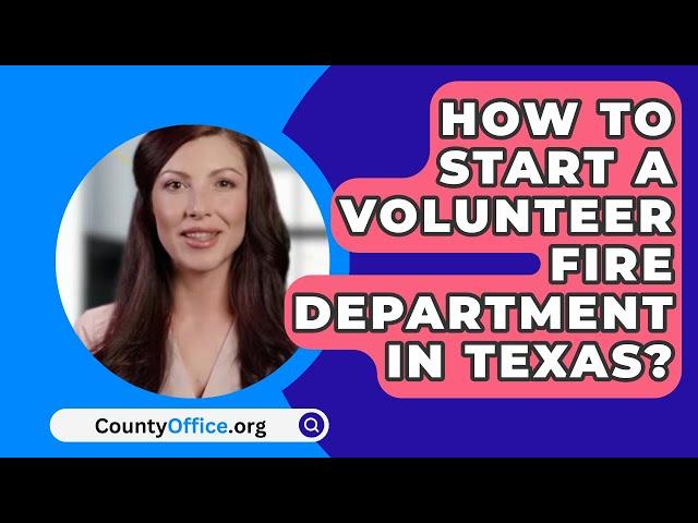 How To Start A Volunteer Fire Department In Texas? - CountyOffice.org