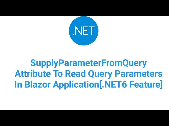 SupplyParameterFromQuery Attribute To Read Query Parameters In Blazor Application[.NET6 Feature]