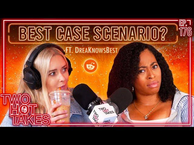 What's the Best Case Scenario? Ft. Drea Knows Best || Two Hot Takes Podcast || Reddit Readings