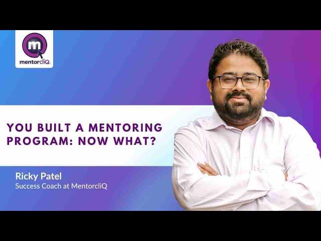 You Built a Mentoring Program: Now What? Mentoring Program Next Steps