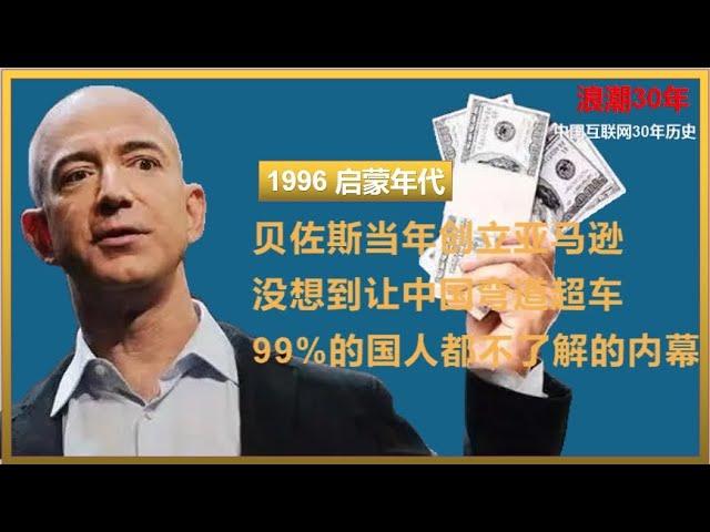 1996年贝佐斯当年创立亚马逊，没想到让中国弯道超车！99%的国人都不了解的内幕！ 浪潮30年丨1996年 启蒙年代 丨中国互联网30年历史